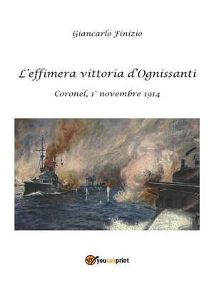 cover image of L'effimera vittoria d'Ognissanti. Coronel, 1° novembre 1914. Una storia della prima battaglia navale della grande guerra